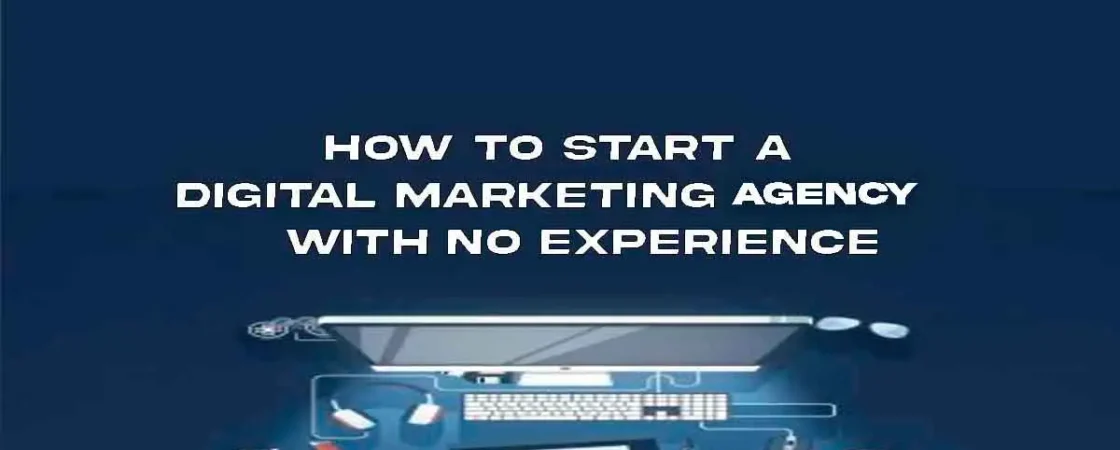 How to start a Digital Marketing Agency with no experience
